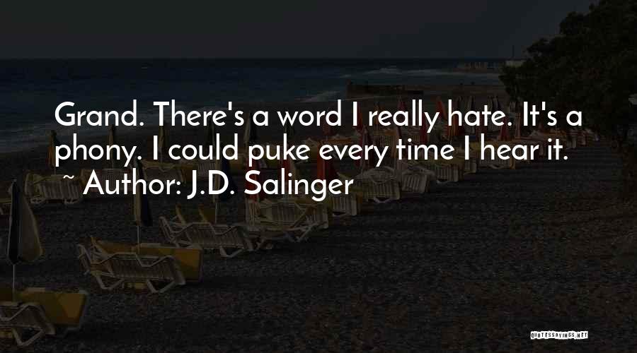 J.D. Salinger Quotes: Grand. There's A Word I Really Hate. It's A Phony. I Could Puke Every Time I Hear It.