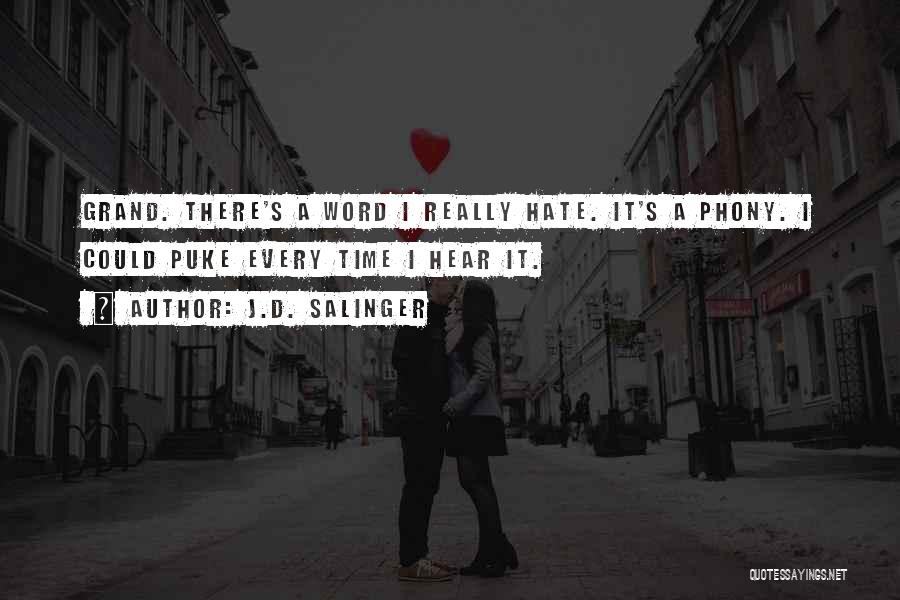 J.D. Salinger Quotes: Grand. There's A Word I Really Hate. It's A Phony. I Could Puke Every Time I Hear It.