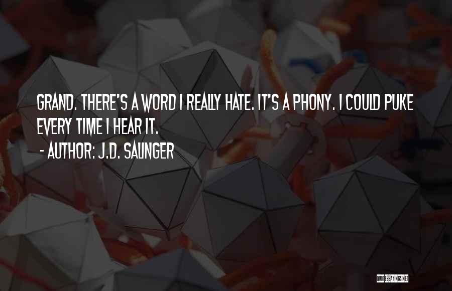 J.D. Salinger Quotes: Grand. There's A Word I Really Hate. It's A Phony. I Could Puke Every Time I Hear It.