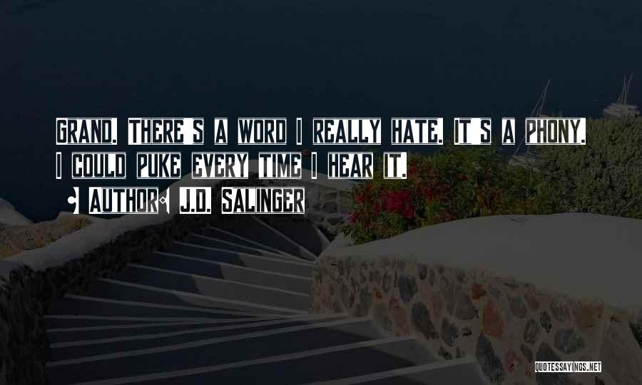 J.D. Salinger Quotes: Grand. There's A Word I Really Hate. It's A Phony. I Could Puke Every Time I Hear It.