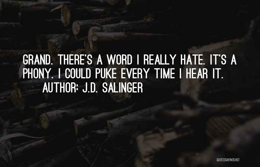 J.D. Salinger Quotes: Grand. There's A Word I Really Hate. It's A Phony. I Could Puke Every Time I Hear It.