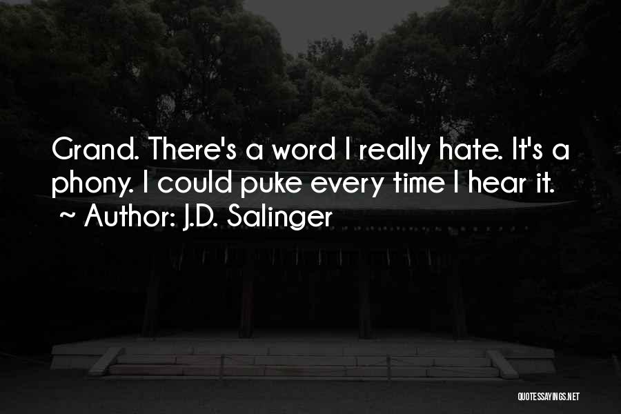 J.D. Salinger Quotes: Grand. There's A Word I Really Hate. It's A Phony. I Could Puke Every Time I Hear It.