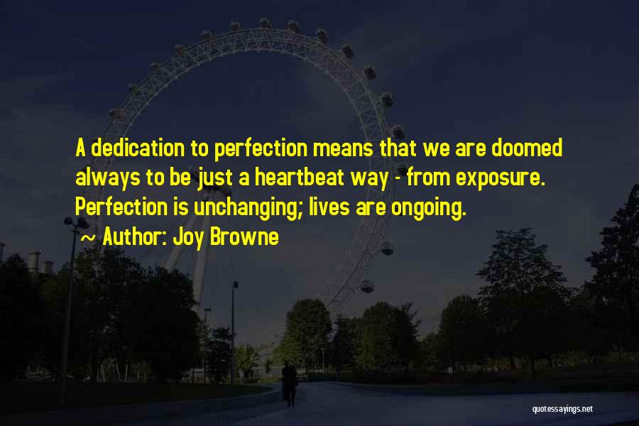 Joy Browne Quotes: A Dedication To Perfection Means That We Are Doomed Always To Be Just A Heartbeat Way - From Exposure. Perfection