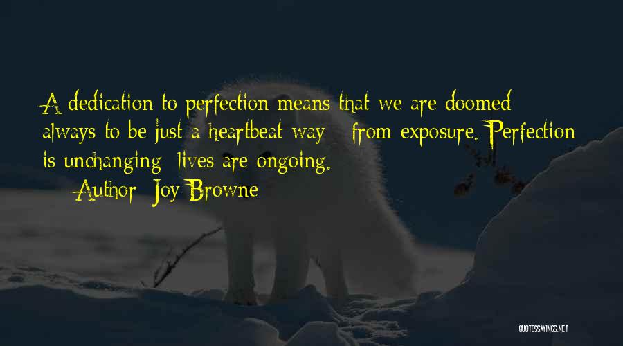 Joy Browne Quotes: A Dedication To Perfection Means That We Are Doomed Always To Be Just A Heartbeat Way - From Exposure. Perfection