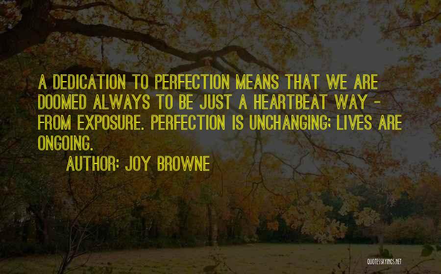 Joy Browne Quotes: A Dedication To Perfection Means That We Are Doomed Always To Be Just A Heartbeat Way - From Exposure. Perfection