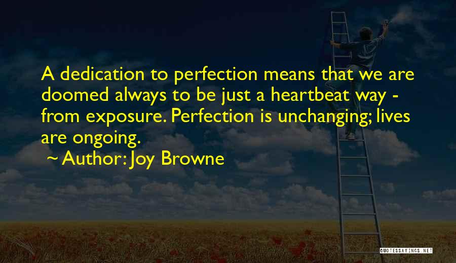 Joy Browne Quotes: A Dedication To Perfection Means That We Are Doomed Always To Be Just A Heartbeat Way - From Exposure. Perfection