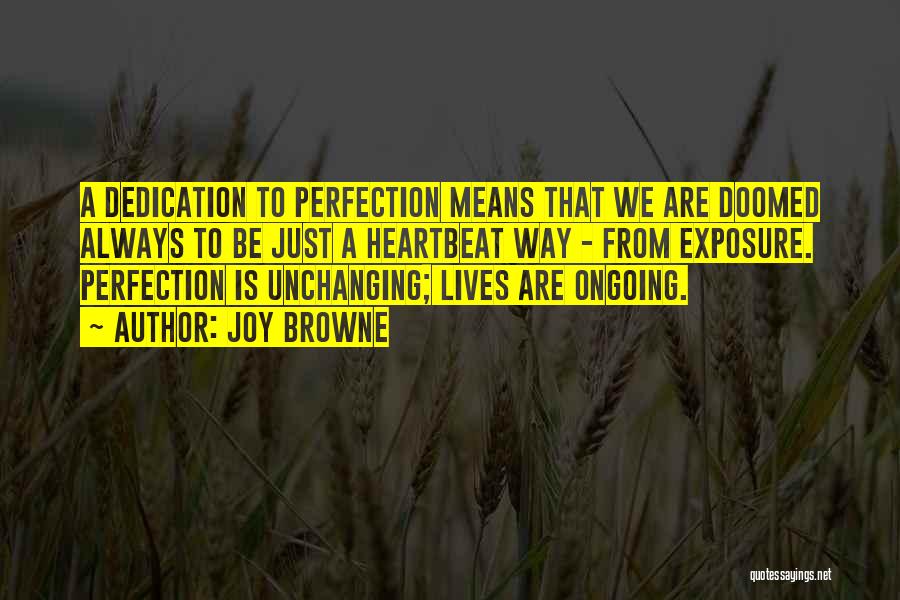 Joy Browne Quotes: A Dedication To Perfection Means That We Are Doomed Always To Be Just A Heartbeat Way - From Exposure. Perfection