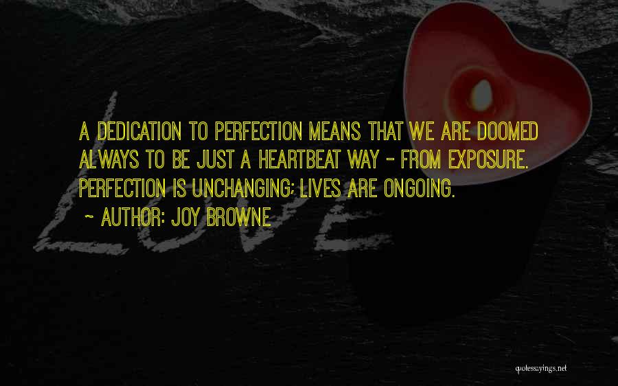 Joy Browne Quotes: A Dedication To Perfection Means That We Are Doomed Always To Be Just A Heartbeat Way - From Exposure. Perfection