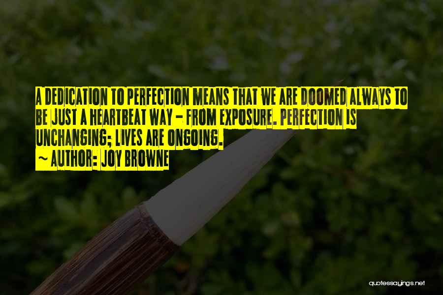 Joy Browne Quotes: A Dedication To Perfection Means That We Are Doomed Always To Be Just A Heartbeat Way - From Exposure. Perfection