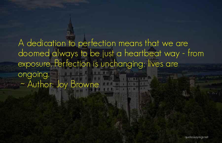 Joy Browne Quotes: A Dedication To Perfection Means That We Are Doomed Always To Be Just A Heartbeat Way - From Exposure. Perfection