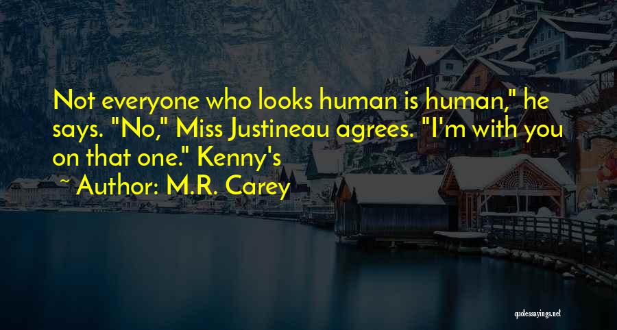 M.R. Carey Quotes: Not Everyone Who Looks Human Is Human, He Says. No, Miss Justineau Agrees. I'm With You On That One. Kenny's