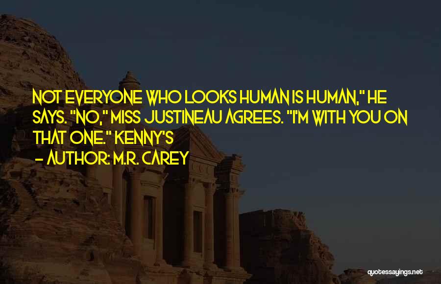 M.R. Carey Quotes: Not Everyone Who Looks Human Is Human, He Says. No, Miss Justineau Agrees. I'm With You On That One. Kenny's