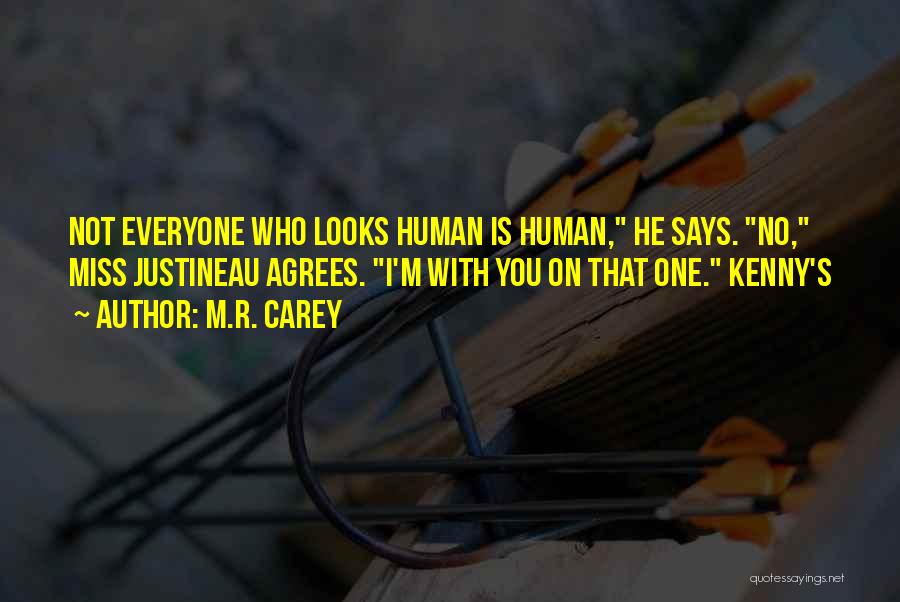 M.R. Carey Quotes: Not Everyone Who Looks Human Is Human, He Says. No, Miss Justineau Agrees. I'm With You On That One. Kenny's