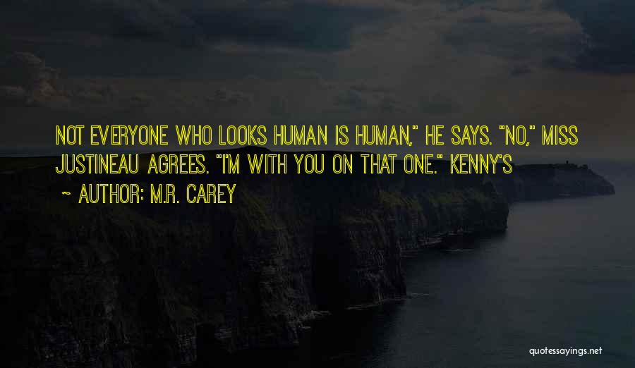 M.R. Carey Quotes: Not Everyone Who Looks Human Is Human, He Says. No, Miss Justineau Agrees. I'm With You On That One. Kenny's