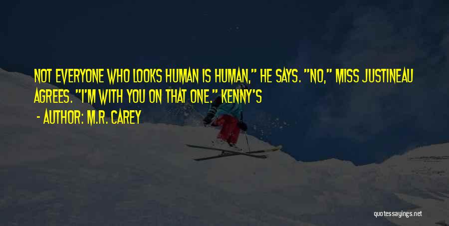 M.R. Carey Quotes: Not Everyone Who Looks Human Is Human, He Says. No, Miss Justineau Agrees. I'm With You On That One. Kenny's