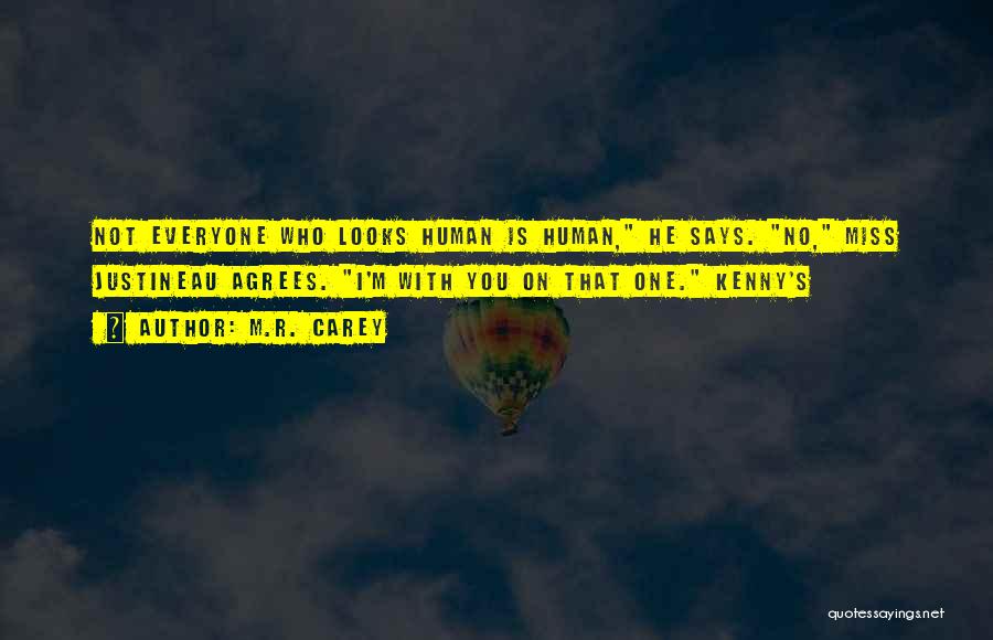 M.R. Carey Quotes: Not Everyone Who Looks Human Is Human, He Says. No, Miss Justineau Agrees. I'm With You On That One. Kenny's