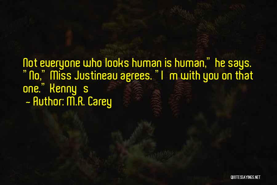 M.R. Carey Quotes: Not Everyone Who Looks Human Is Human, He Says. No, Miss Justineau Agrees. I'm With You On That One. Kenny's