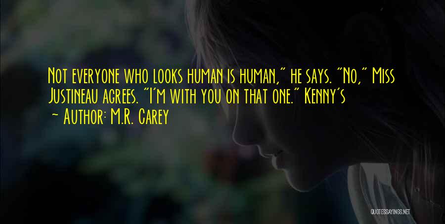 M.R. Carey Quotes: Not Everyone Who Looks Human Is Human, He Says. No, Miss Justineau Agrees. I'm With You On That One. Kenny's