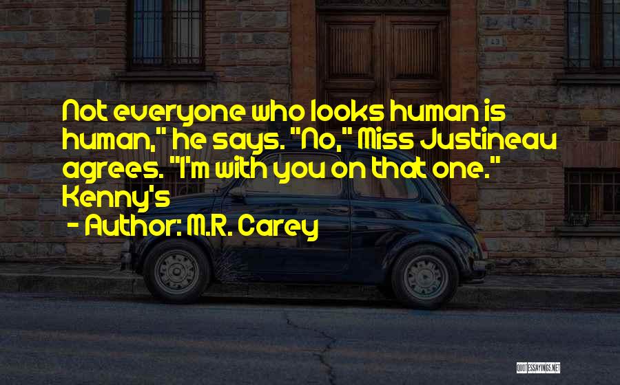 M.R. Carey Quotes: Not Everyone Who Looks Human Is Human, He Says. No, Miss Justineau Agrees. I'm With You On That One. Kenny's