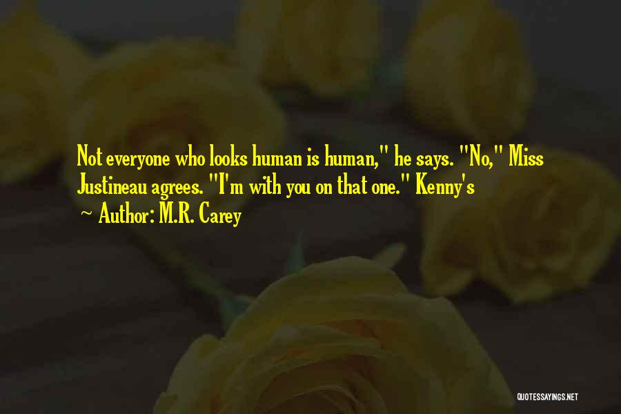 M.R. Carey Quotes: Not Everyone Who Looks Human Is Human, He Says. No, Miss Justineau Agrees. I'm With You On That One. Kenny's