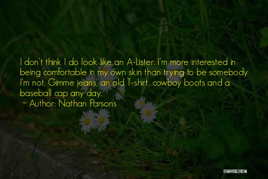 Nathan Parsons Quotes: I Don't Think I Do Look Like An A-lister. I'm More Interested In Being Comfortable In My Own Skin Than
