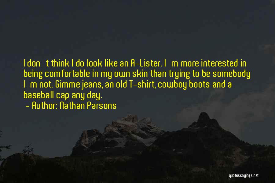 Nathan Parsons Quotes: I Don't Think I Do Look Like An A-lister. I'm More Interested In Being Comfortable In My Own Skin Than