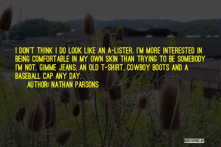 Nathan Parsons Quotes: I Don't Think I Do Look Like An A-lister. I'm More Interested In Being Comfortable In My Own Skin Than