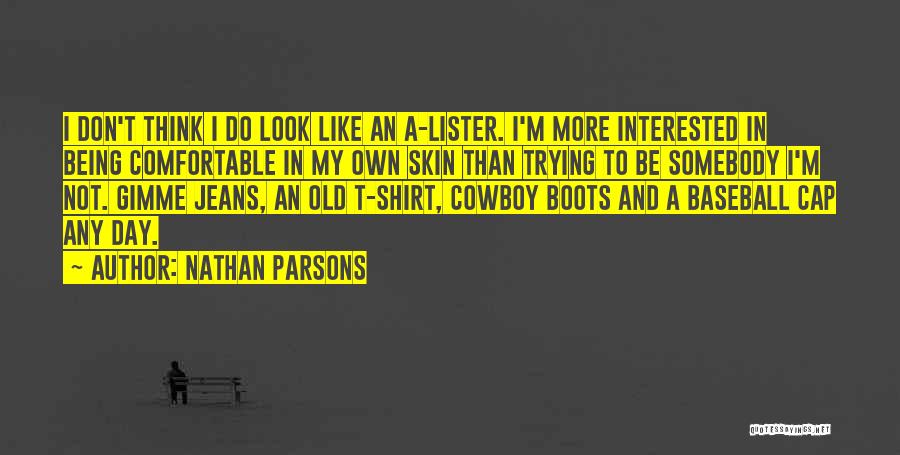 Nathan Parsons Quotes: I Don't Think I Do Look Like An A-lister. I'm More Interested In Being Comfortable In My Own Skin Than