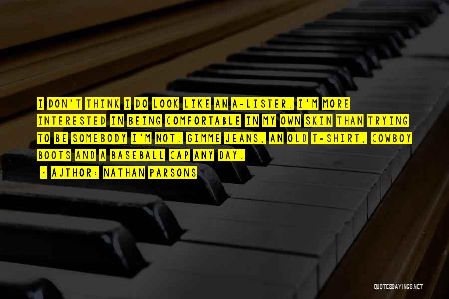 Nathan Parsons Quotes: I Don't Think I Do Look Like An A-lister. I'm More Interested In Being Comfortable In My Own Skin Than