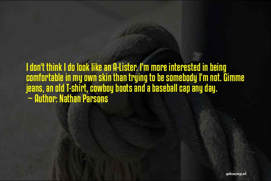 Nathan Parsons Quotes: I Don't Think I Do Look Like An A-lister. I'm More Interested In Being Comfortable In My Own Skin Than