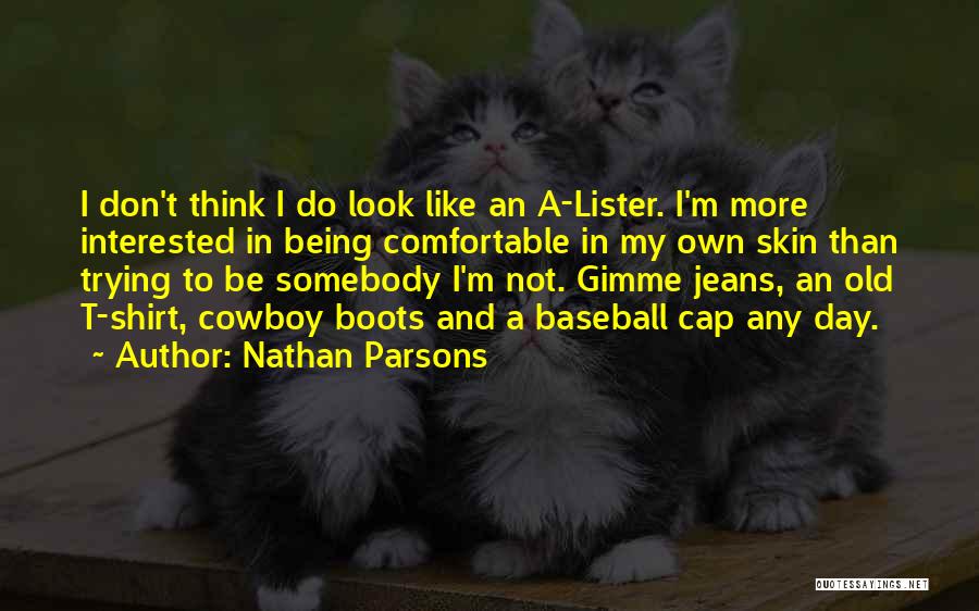 Nathan Parsons Quotes: I Don't Think I Do Look Like An A-lister. I'm More Interested In Being Comfortable In My Own Skin Than