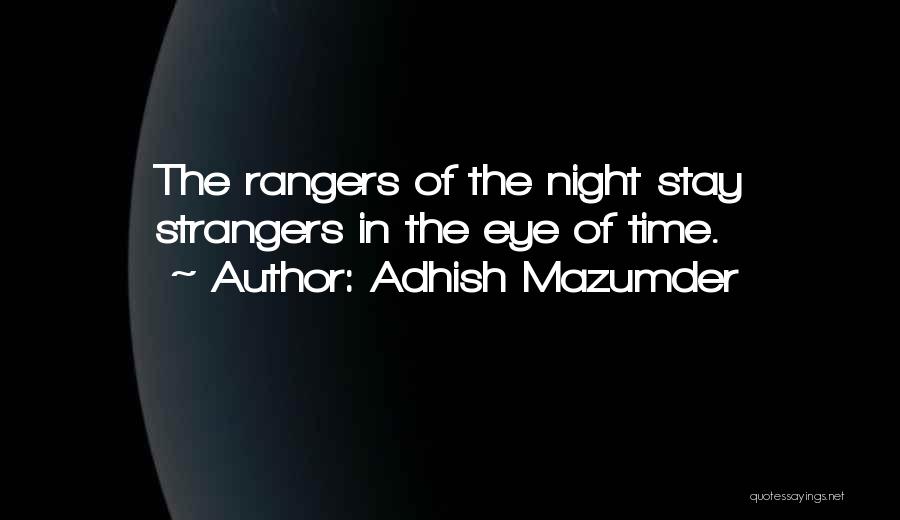 Adhish Mazumder Quotes: The Rangers Of The Night Stay Strangers In The Eye Of Time.