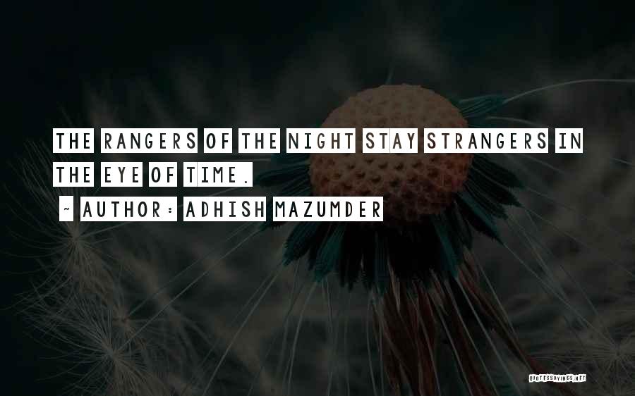 Adhish Mazumder Quotes: The Rangers Of The Night Stay Strangers In The Eye Of Time.