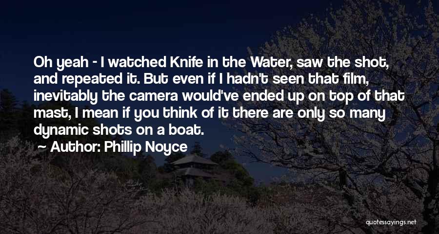 Phillip Noyce Quotes: Oh Yeah - I Watched Knife In The Water, Saw The Shot, And Repeated It. But Even If I Hadn't