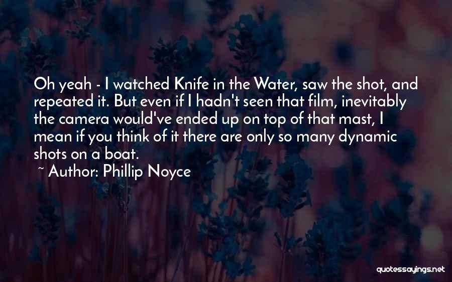 Phillip Noyce Quotes: Oh Yeah - I Watched Knife In The Water, Saw The Shot, And Repeated It. But Even If I Hadn't