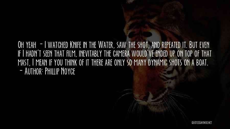Phillip Noyce Quotes: Oh Yeah - I Watched Knife In The Water, Saw The Shot, And Repeated It. But Even If I Hadn't