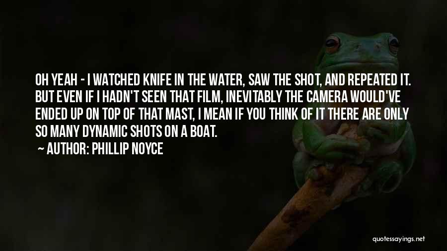 Phillip Noyce Quotes: Oh Yeah - I Watched Knife In The Water, Saw The Shot, And Repeated It. But Even If I Hadn't