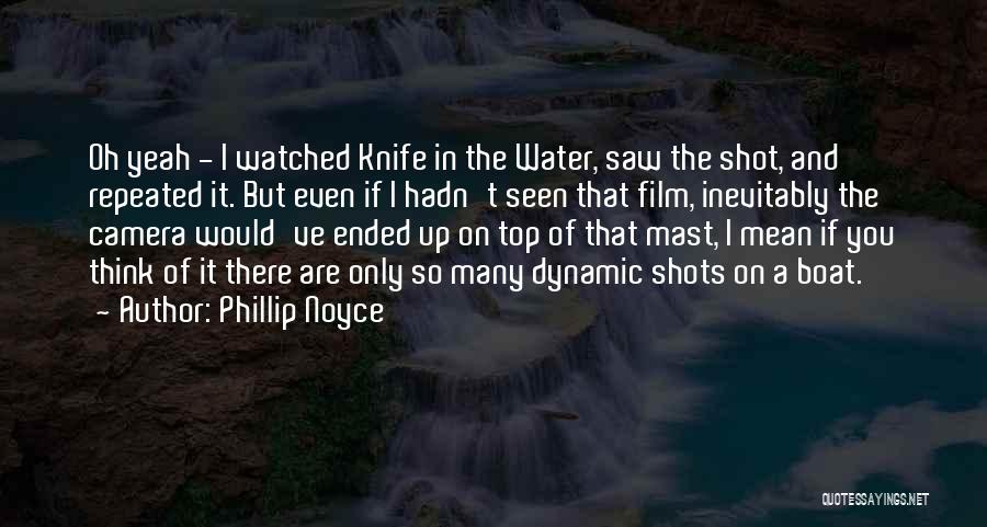 Phillip Noyce Quotes: Oh Yeah - I Watched Knife In The Water, Saw The Shot, And Repeated It. But Even If I Hadn't
