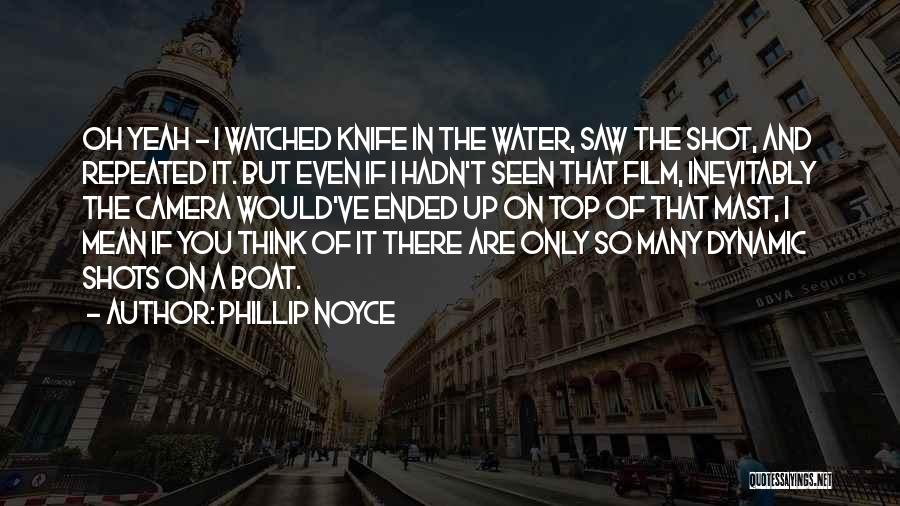 Phillip Noyce Quotes: Oh Yeah - I Watched Knife In The Water, Saw The Shot, And Repeated It. But Even If I Hadn't