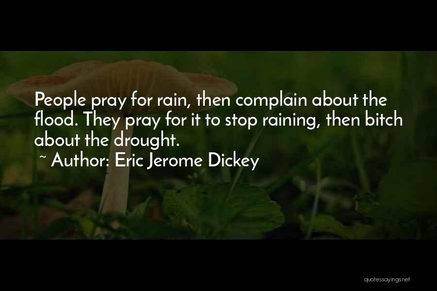 Eric Jerome Dickey Quotes: People Pray For Rain, Then Complain About The Flood. They Pray For It To Stop Raining, Then Bitch About The