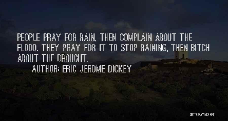 Eric Jerome Dickey Quotes: People Pray For Rain, Then Complain About The Flood. They Pray For It To Stop Raining, Then Bitch About The