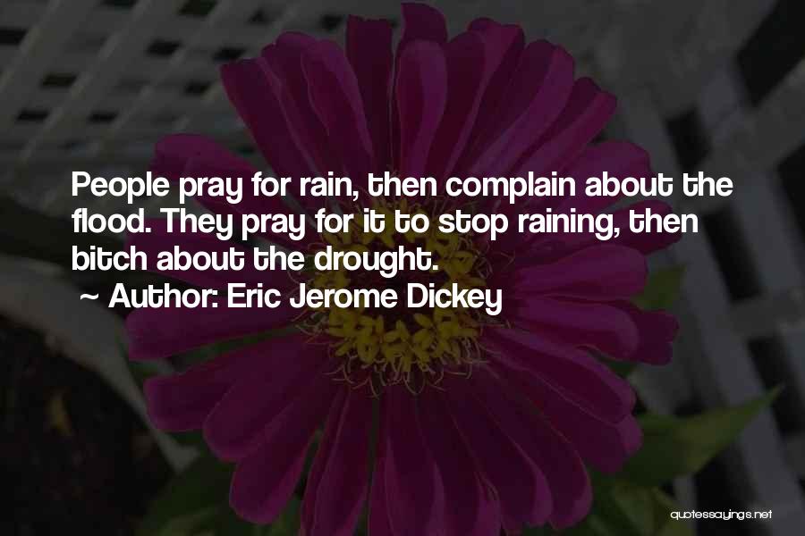 Eric Jerome Dickey Quotes: People Pray For Rain, Then Complain About The Flood. They Pray For It To Stop Raining, Then Bitch About The