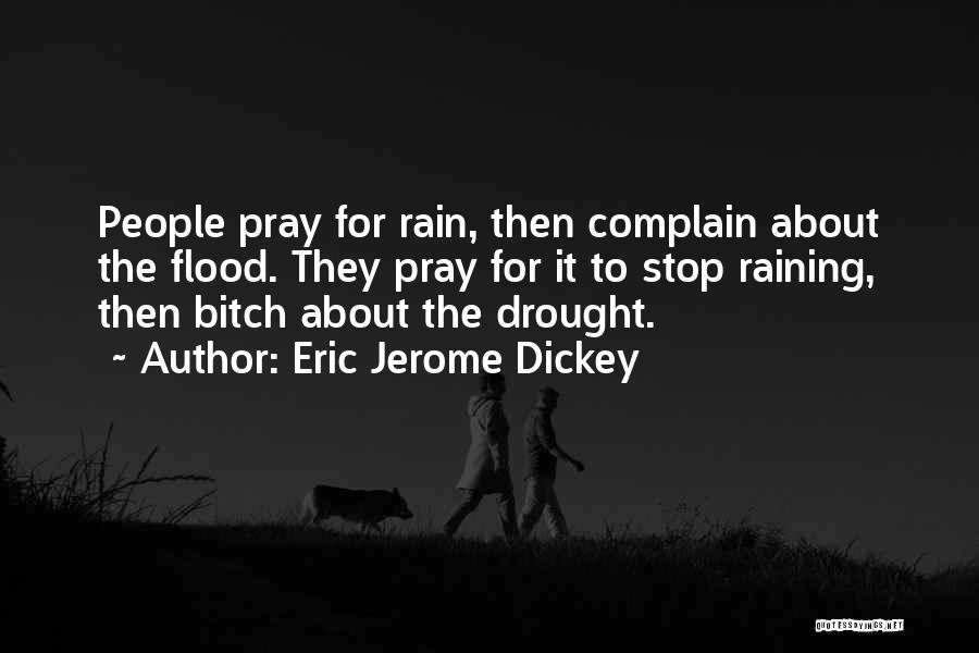 Eric Jerome Dickey Quotes: People Pray For Rain, Then Complain About The Flood. They Pray For It To Stop Raining, Then Bitch About The