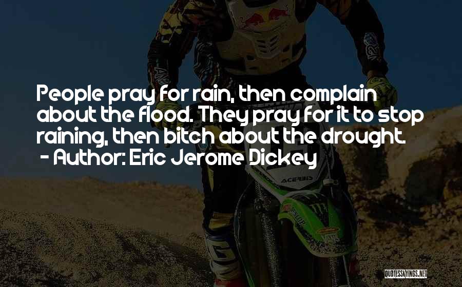 Eric Jerome Dickey Quotes: People Pray For Rain, Then Complain About The Flood. They Pray For It To Stop Raining, Then Bitch About The