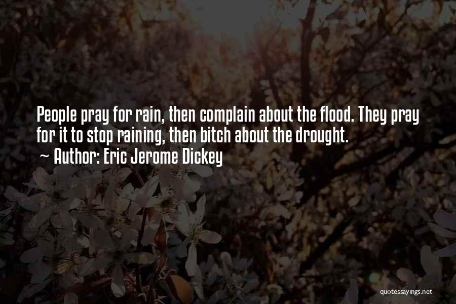 Eric Jerome Dickey Quotes: People Pray For Rain, Then Complain About The Flood. They Pray For It To Stop Raining, Then Bitch About The