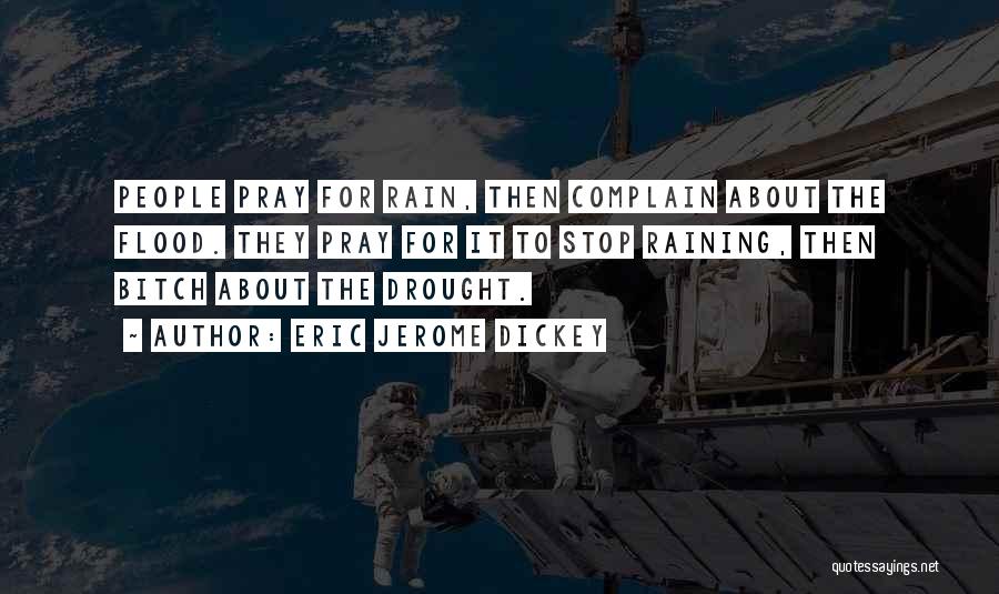 Eric Jerome Dickey Quotes: People Pray For Rain, Then Complain About The Flood. They Pray For It To Stop Raining, Then Bitch About The