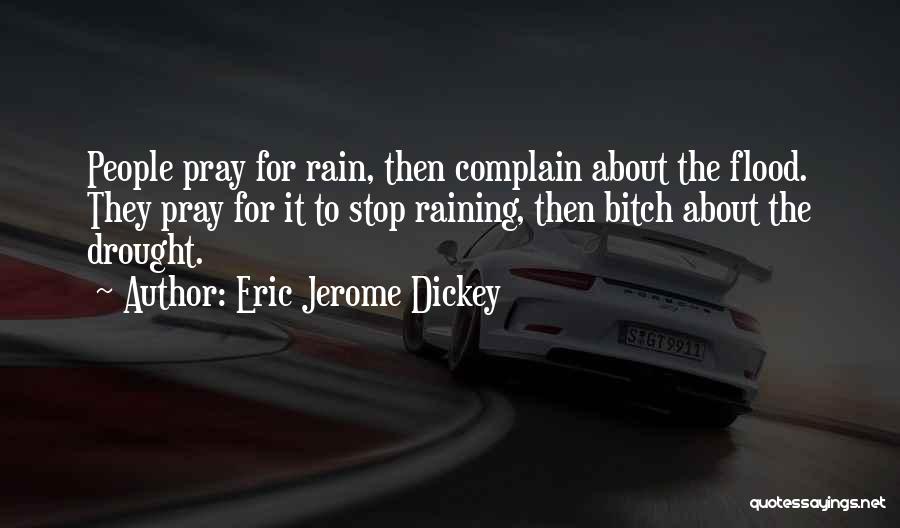 Eric Jerome Dickey Quotes: People Pray For Rain, Then Complain About The Flood. They Pray For It To Stop Raining, Then Bitch About The