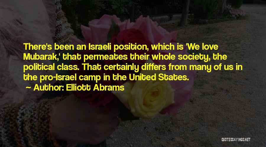 Elliott Abrams Quotes: There's Been An Israeli Position, Which Is 'we Love Mubarak,' That Permeates Their Whole Society, The Political Class. That Certainly