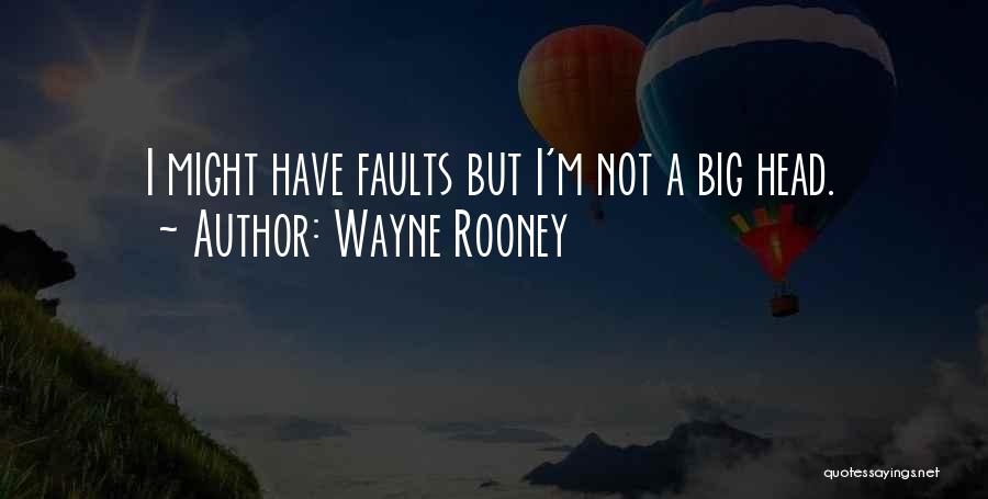 Wayne Rooney Quotes: I Might Have Faults But I'm Not A Big Head.