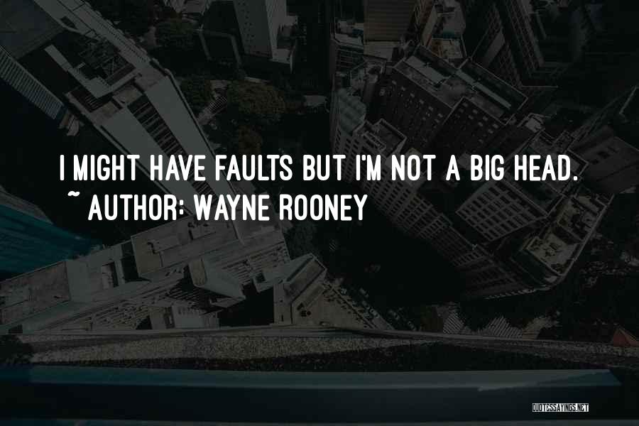 Wayne Rooney Quotes: I Might Have Faults But I'm Not A Big Head.